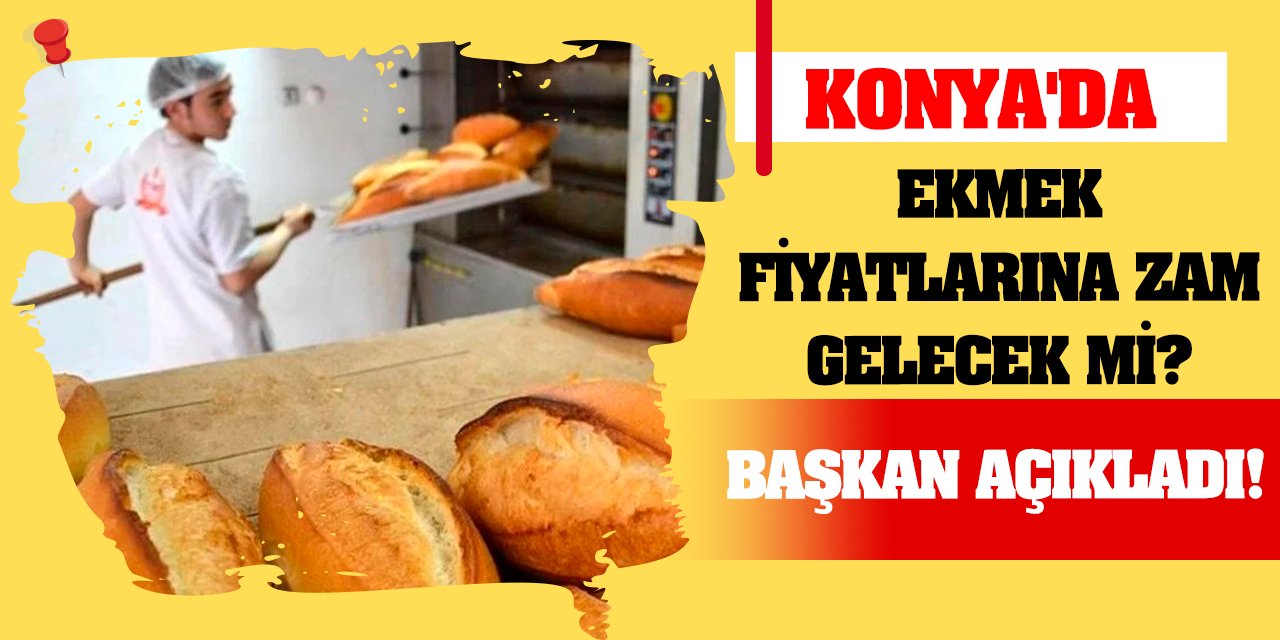 Konya’da ekmek fiyatlarına zam gelecek mi? Başkan Açıkladı!