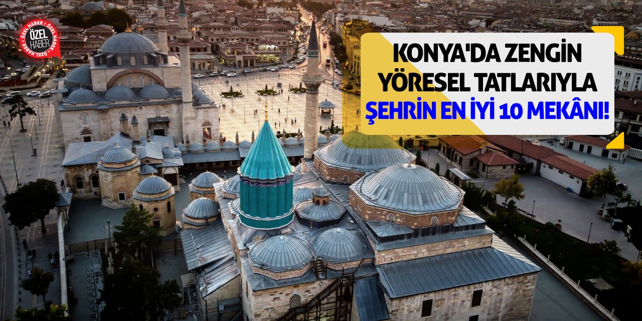 Konya'da Zengin Yöresel Tadlarıyla Şehrin En İyi 10 Mekânı!