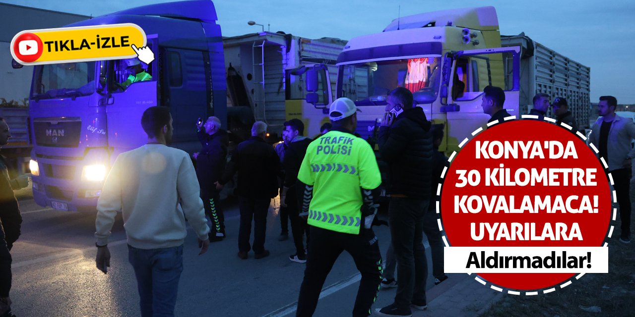 Konya'da 30 Kilometre Kovalamaca! Uyarılara Aldırmadılar...