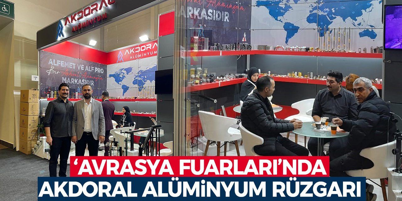 ‘Avrasya Fuarları’nda Akdoral Alüminyum Rüzgarı