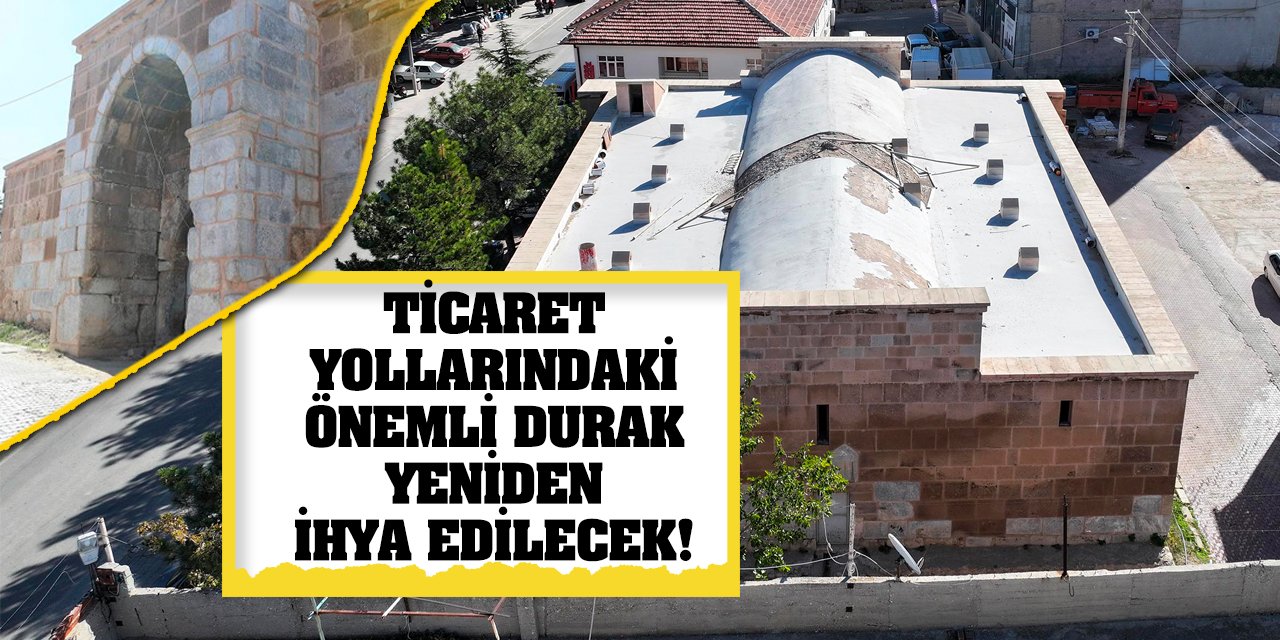 Ticaret yollarındaki önemli durak yeniden ihya edilecek!