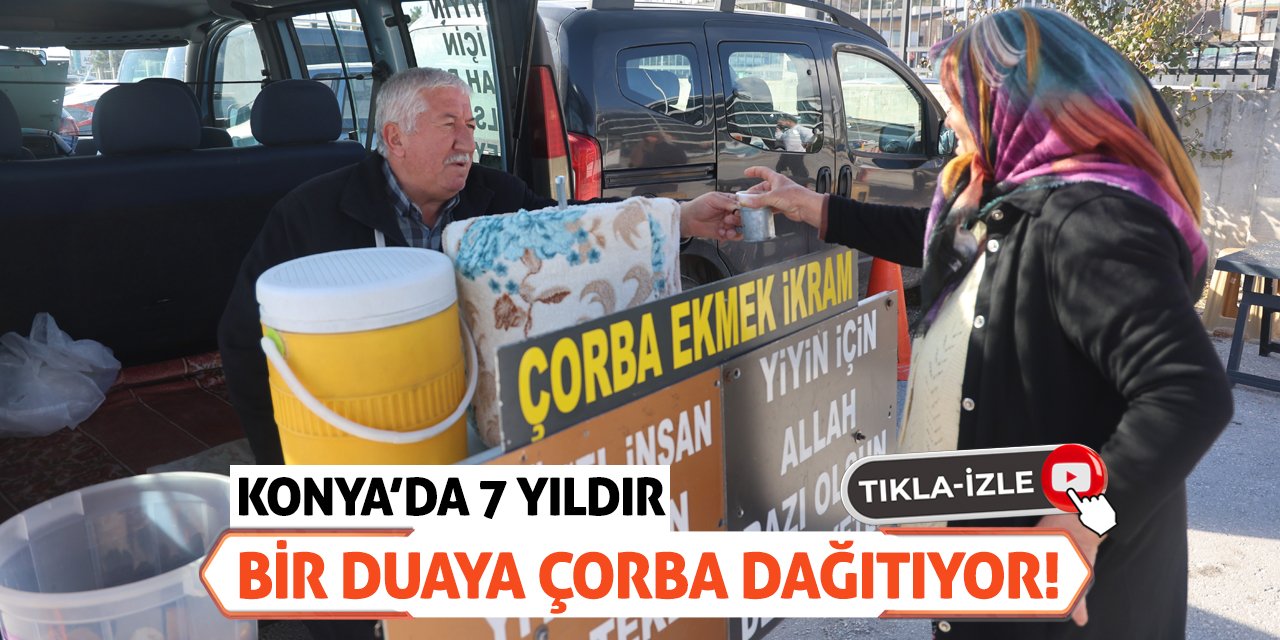 Konya’da 7 Yıldır Bir Duaya Çorba Dağıtıyor!