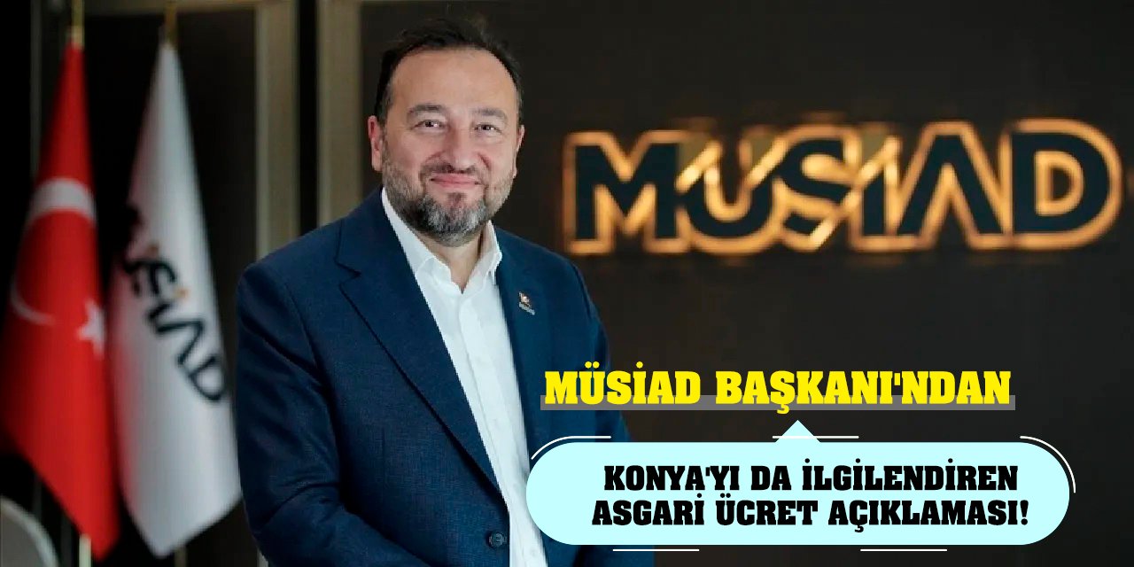 MÜSİAD Başkanı'ndan Konya'yı da İlgilendiren Asgari Ücret Açıklaması!