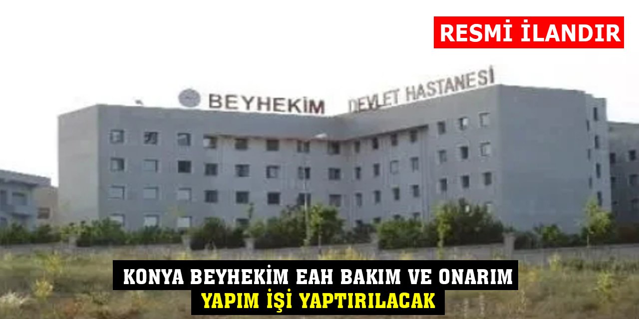 Konya Beyhekim Eah Bakım ve Onarım Yapım İşi yapılacak