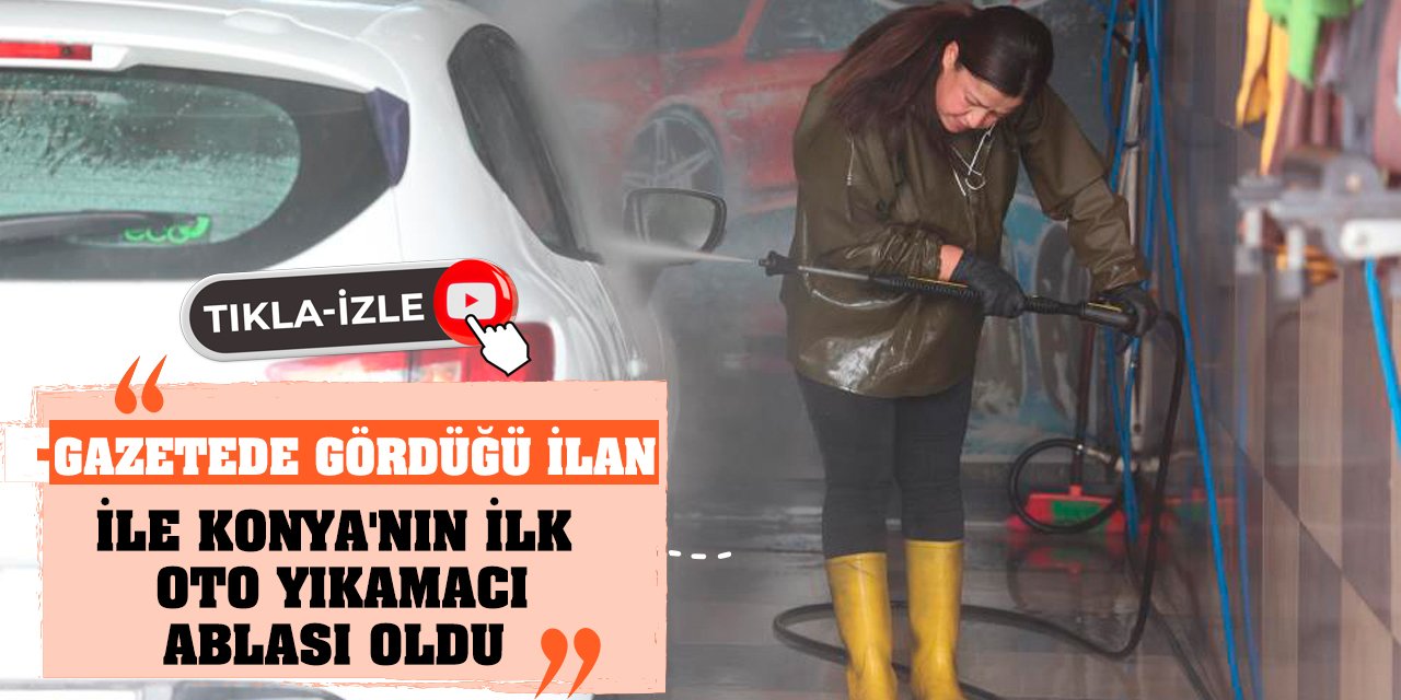 Gazetede gördüğü ilan ile Konya'nın ilk oto yıkamacı ablası oldu