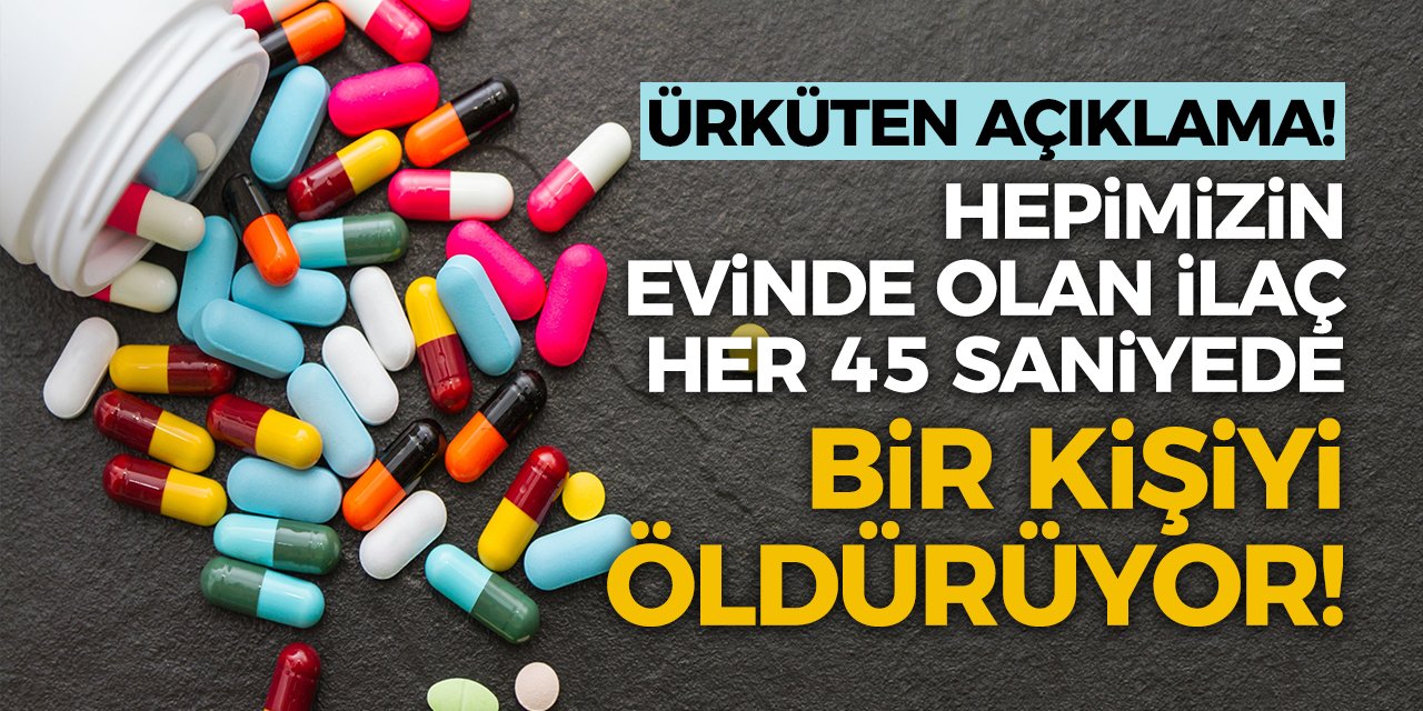 Ürküten açıklama! Hepimizin evinde olan ilaç her 45 saniyede bir kişiyi öldürüyor!