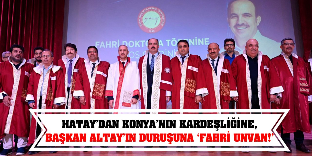 Hatay’dan Konya’nın Kardeşliğine, Başkan Altay’ın Duruşuna ‘Fahri Unvan!’