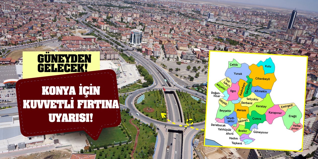 Konya için kuvvetli fırtına uyarısı! Güneyden gelecek!