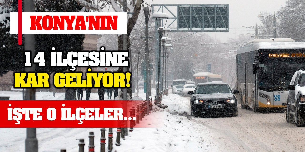 Konya'nın 14 ilçesine kar geliyor! İşte o ilçeler...