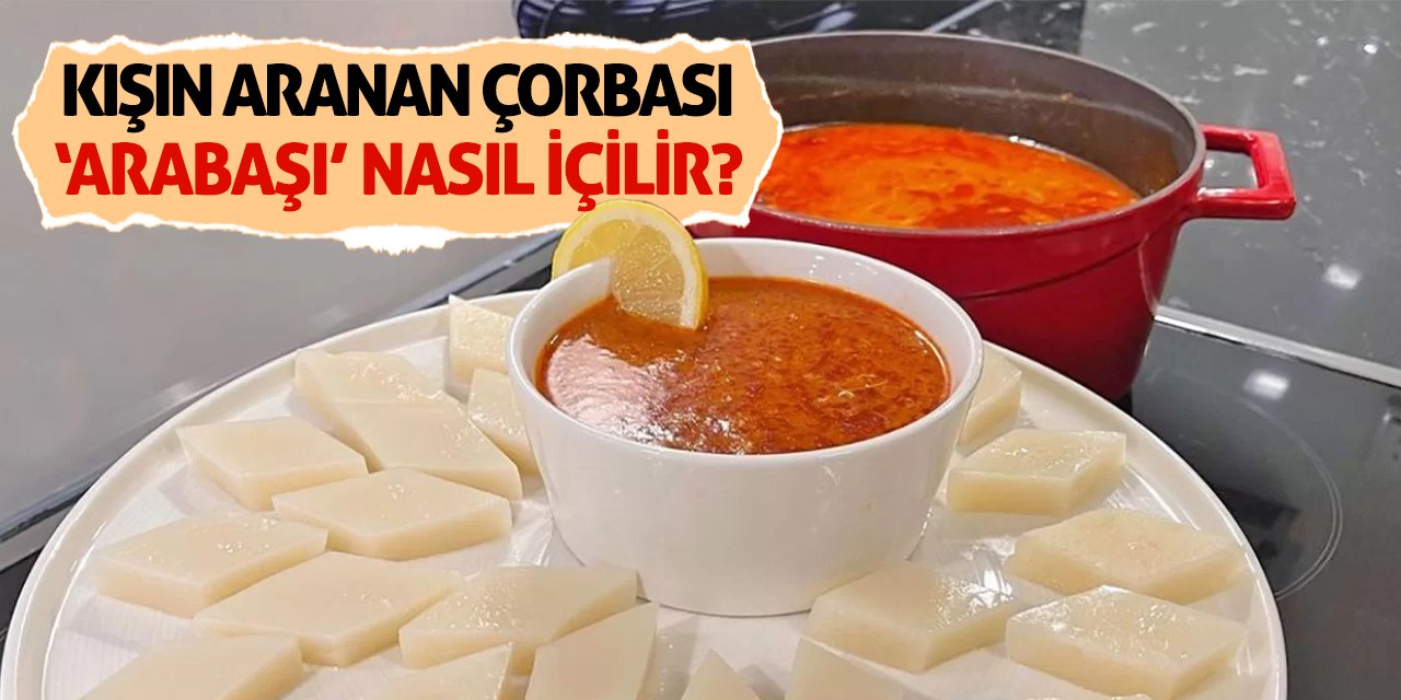 Kışın Aranan Çorbası 'Arabaşı' Nasıl İçilir?