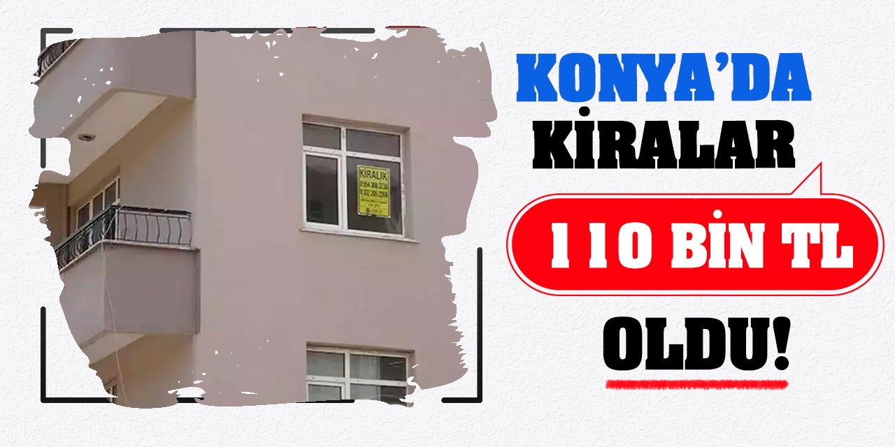 Konya'da Kiralar 110 Bin TL Oldu!