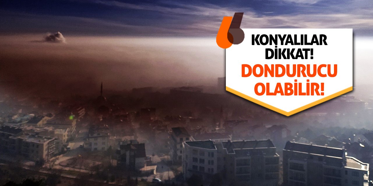 Konyalılar Dikkat! Dondurucu Olabilir!