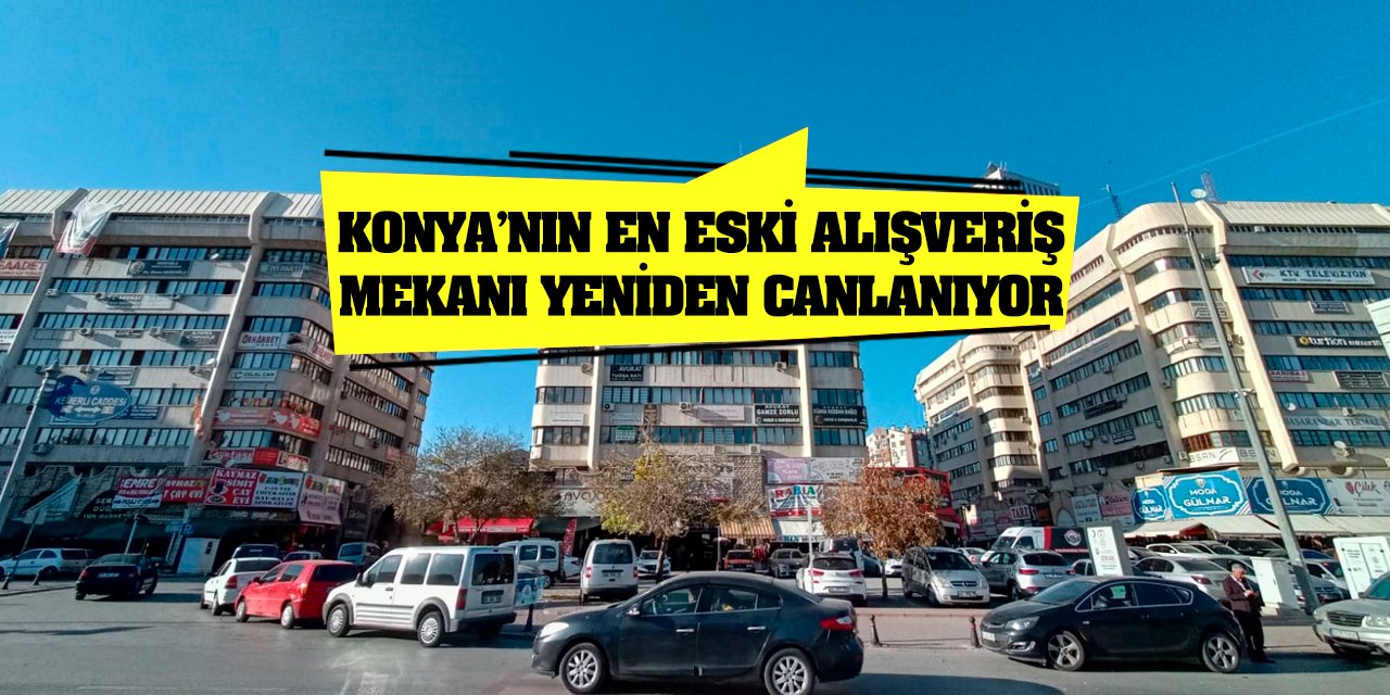 Konya’nın en eski alışveriş mekanı yeniden canlanıyor