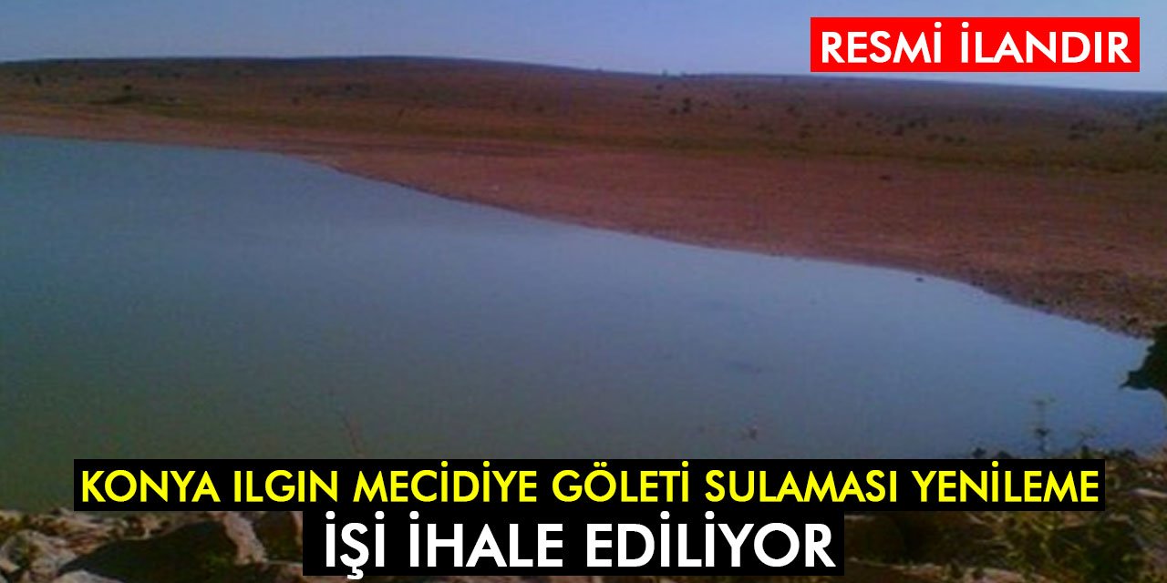 Konya Ilgın Mecidiye Göleti Sulaması Yenileme işi ihale ediliyor