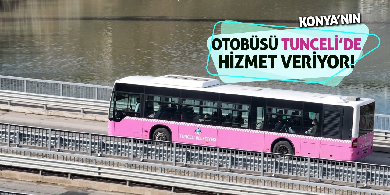 Konya'nın Otobüsü Tunceli'de Hizmet Veriyor!