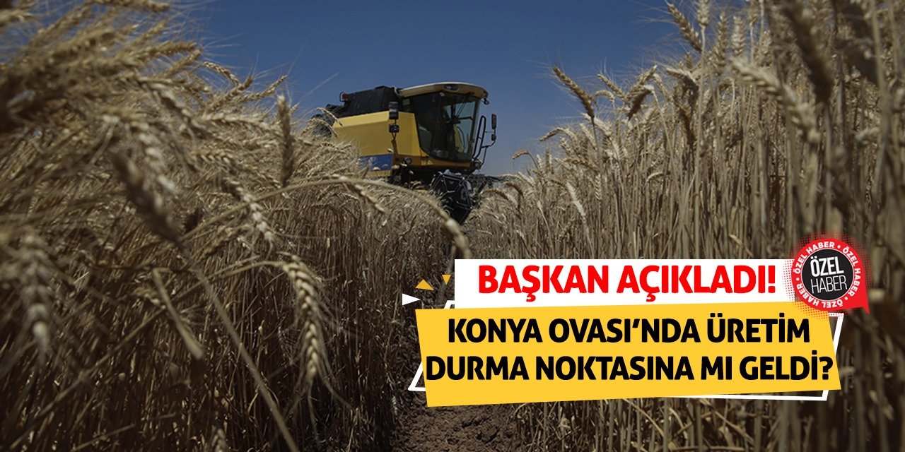 Konya Ovası’nda üretim durma noktasına mı geldi! Başkan açıkladı!