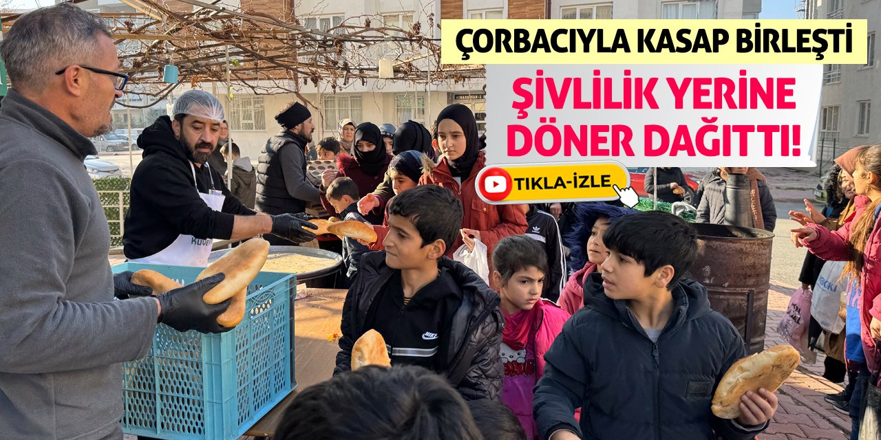 Çorbacıyla Kasap Birleşti Şivlilik Yerine Döner Dağıttı!