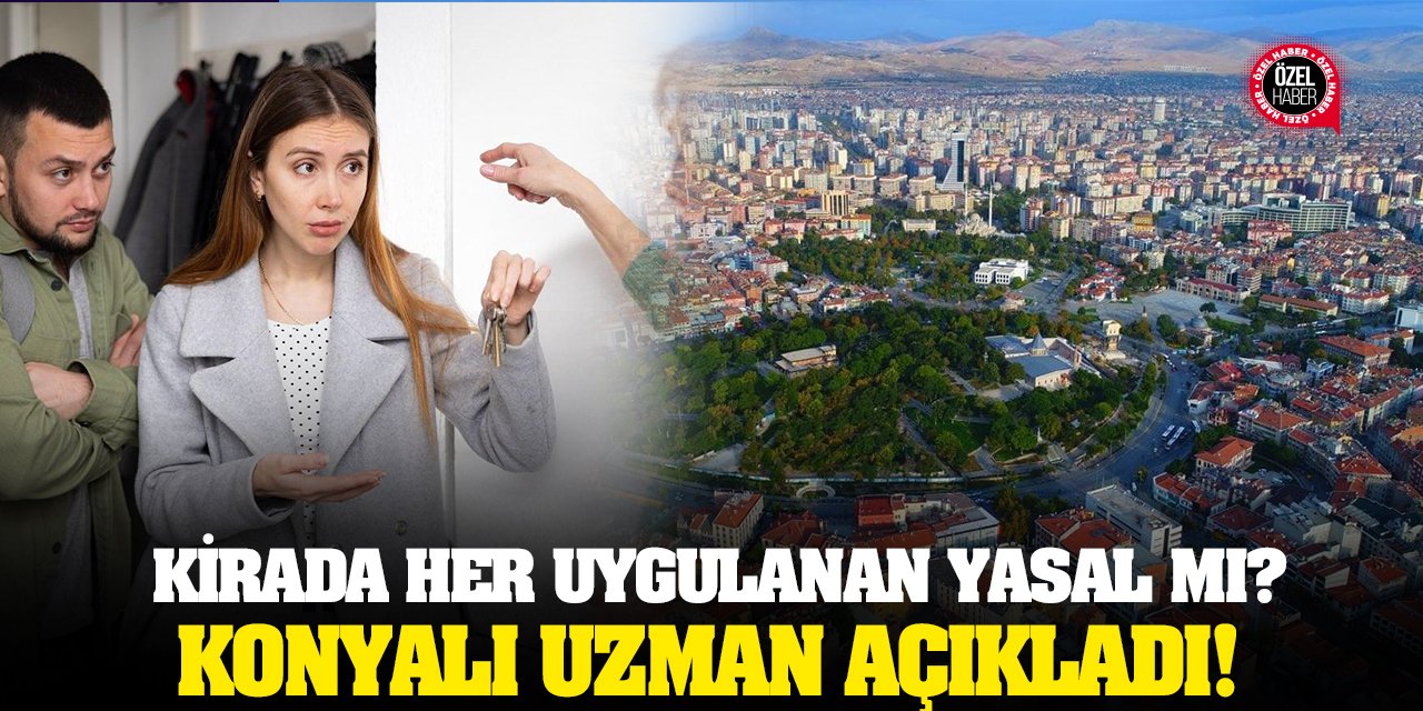 Kirada Her Uygulanan Yasal Mı? Konyalı Uzman Açıkladı!