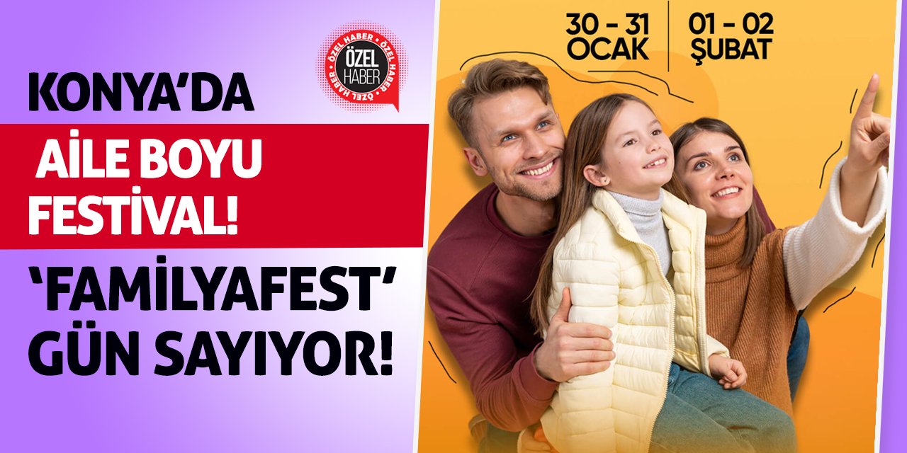 Konya’da Aile Boyu Festival! ‘FamilyaFest’ Gün Sayıyor!