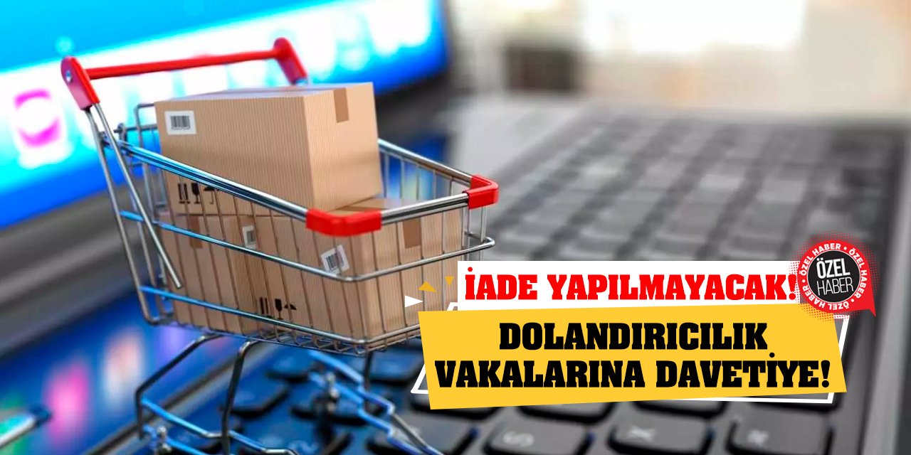 Dolandırıcılık Vakalarına Davetiye! İade Yapılmayacak!