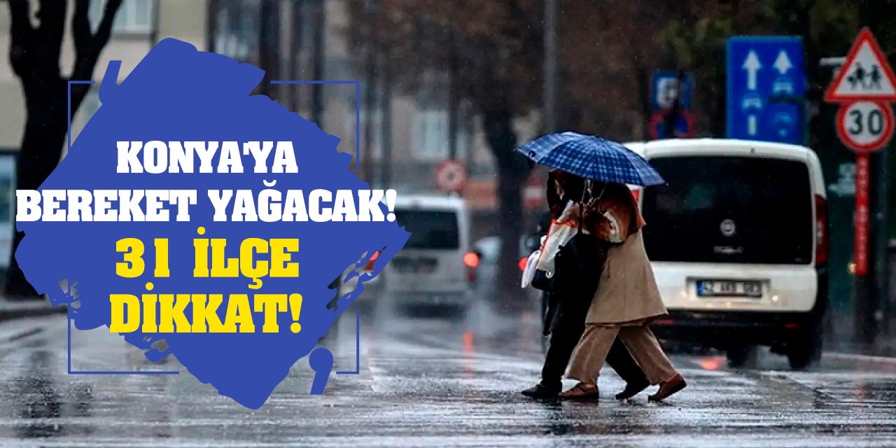 Konya'ya bereket yağacak! 31 ilçe dikkat!