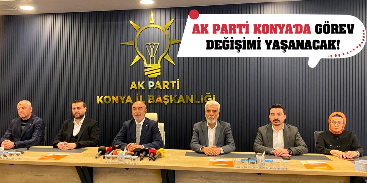 AK Parti Konya'da görev değişimi yaşanacak!