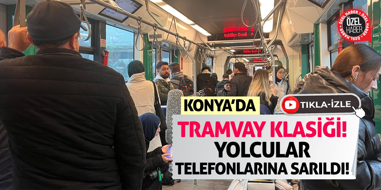 Konya’da Tramvay Klasiği! Yolcular Telefonlarına Sarıldı!