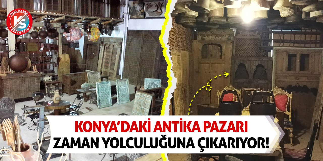 Konya’daki Antika Pazarı Zaman Yolculuğuna Çıkarıyor!