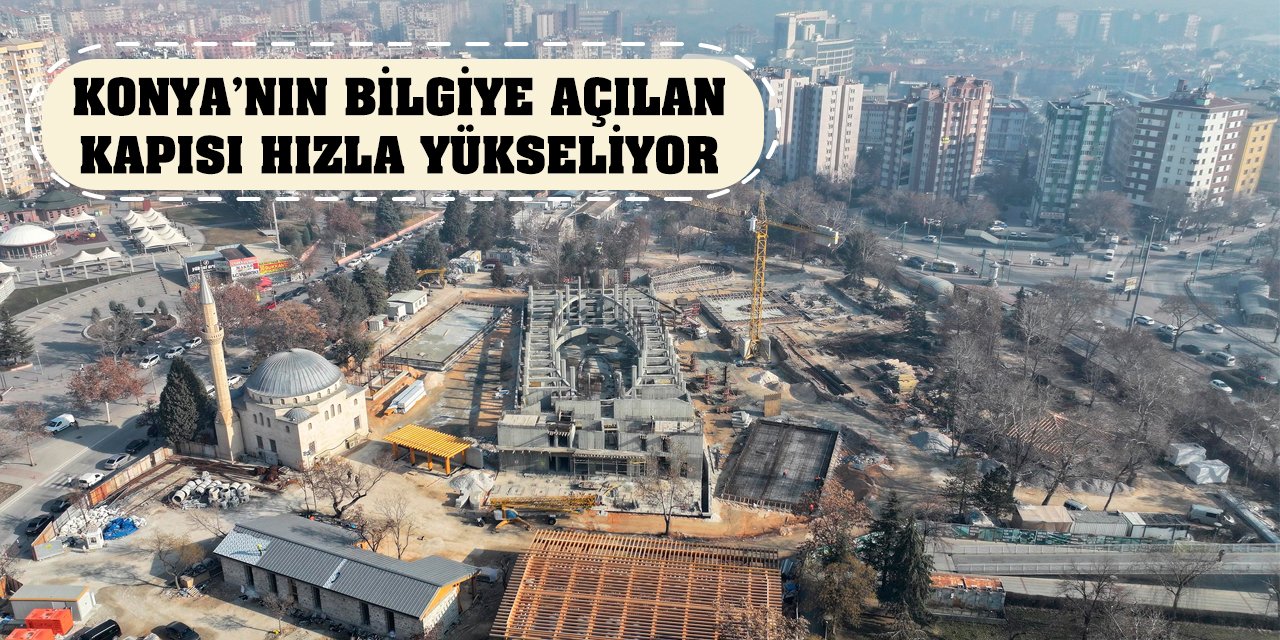 Konya’nın Bilgiye Açılan Kapısı Hızla Yükseliyor