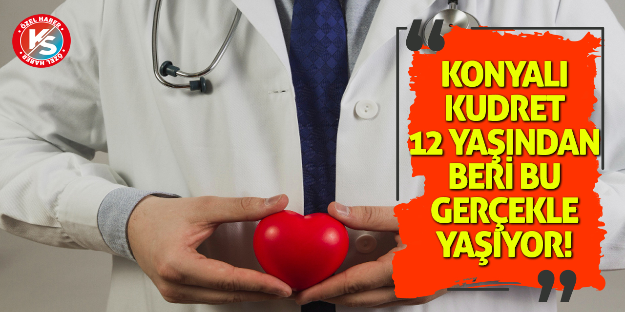 Konyalı Kudret, 12 yaşından beri bu gerçekle yaşıyor!