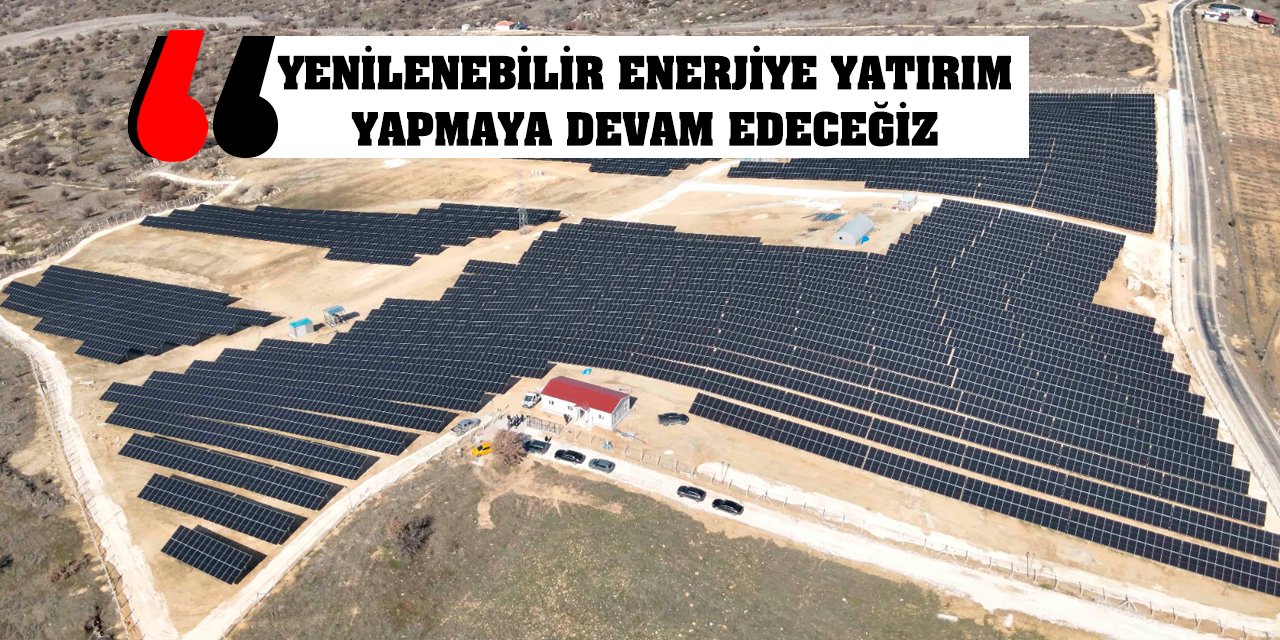 Yenilenebilir Enerjiye Yatırım Yapmaya Devam Edeceğiz