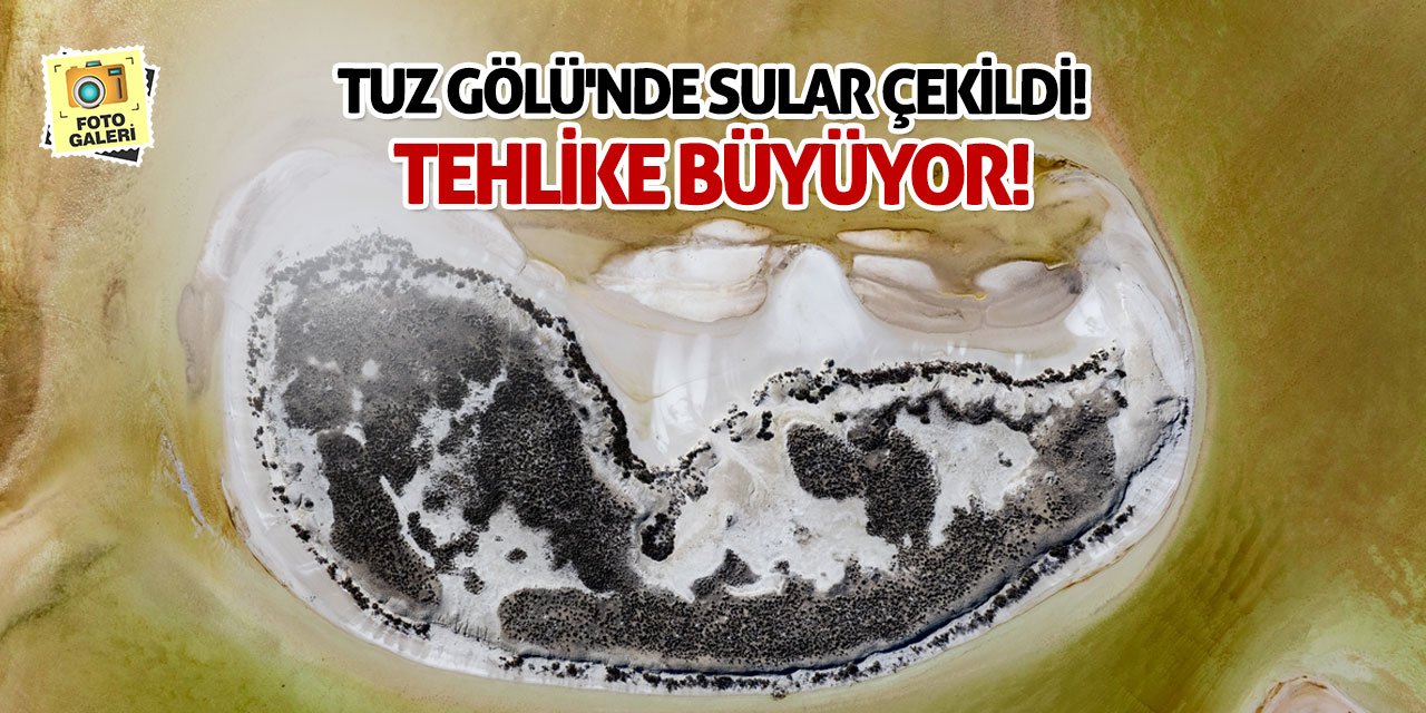 Tuz Gölü'nde Sular Çekildi! Tehlike Büyüyor!