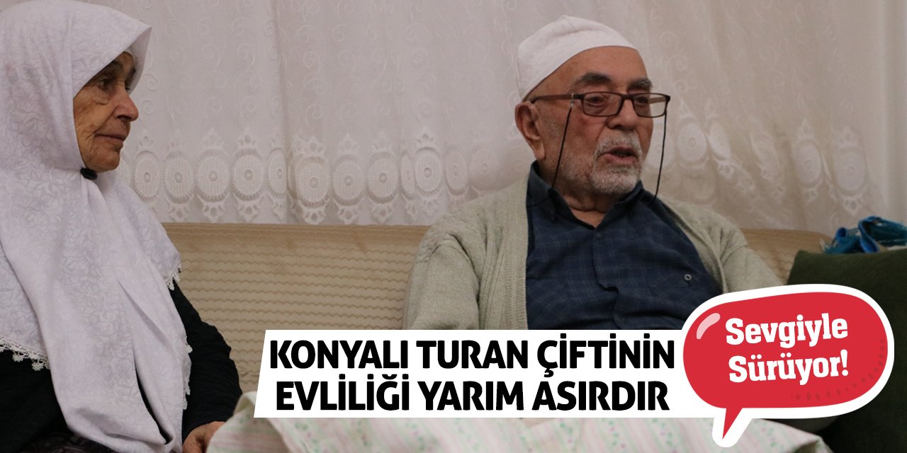 Konyalı Turan çiftinin evliliği yarım asırdır sevgiyle sürüyor!