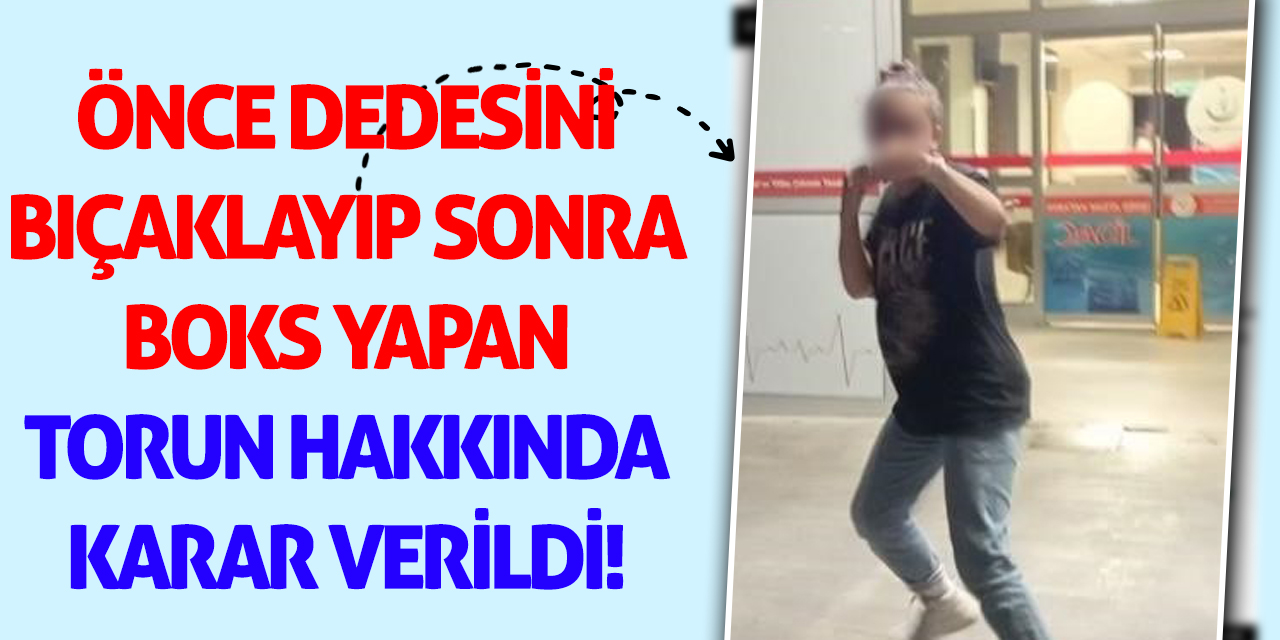 Önce Dedesini Bıçaklayıp Sonra Boks Hareketi Yapan Torun Hakkında Karar Verildi!