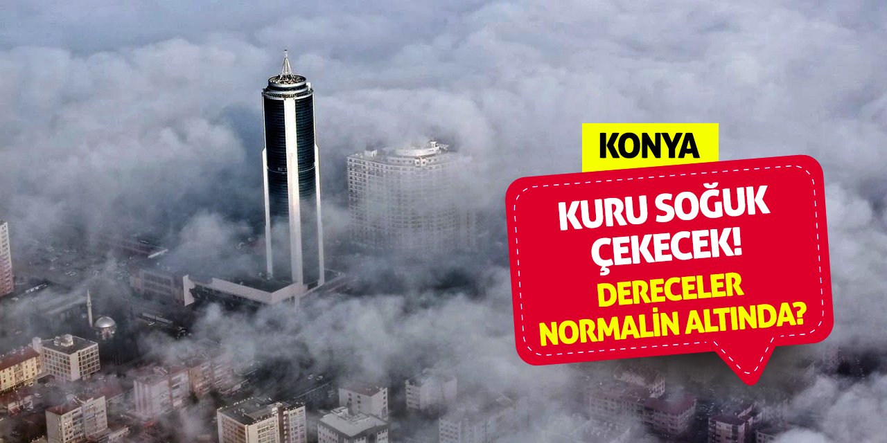 Konya Kuru Soğuk Çekecek! Dereceler Normalin Altında?