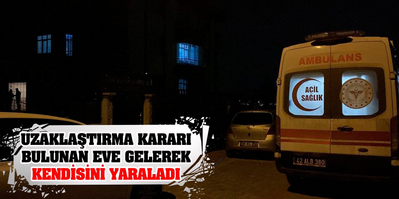 Uzaklaştırma kararı bulunan eve gelerek kendisini yaraladı