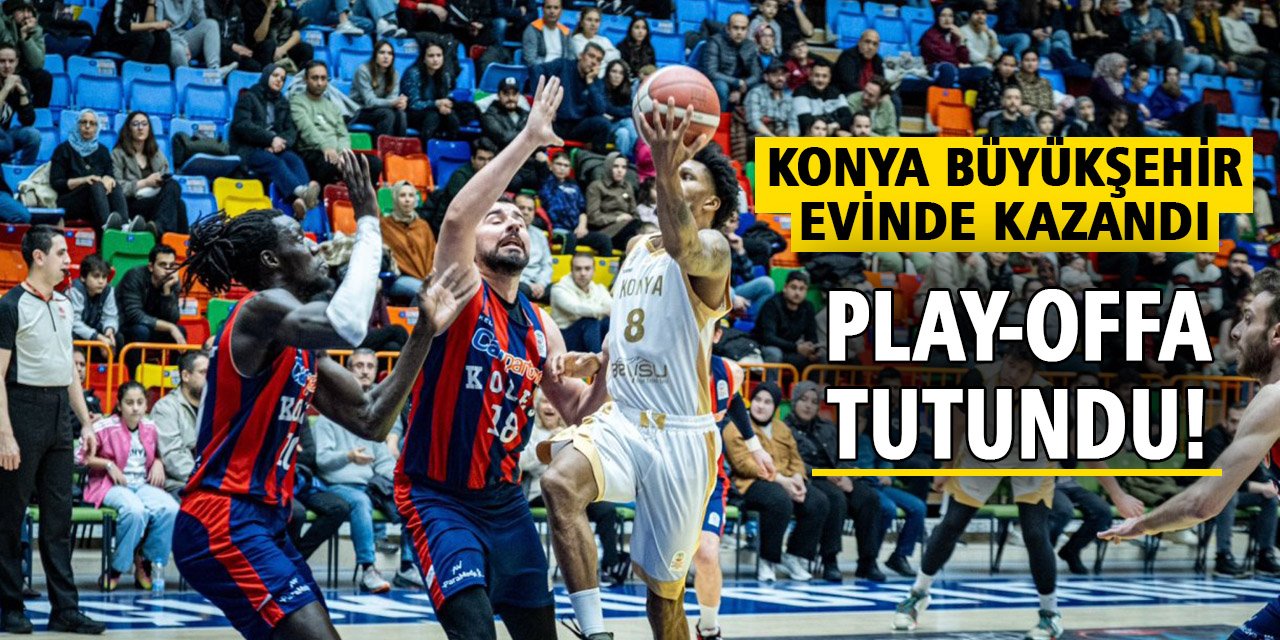 Konya Büyükşehir evinde kazandı, play-offa tutundu!