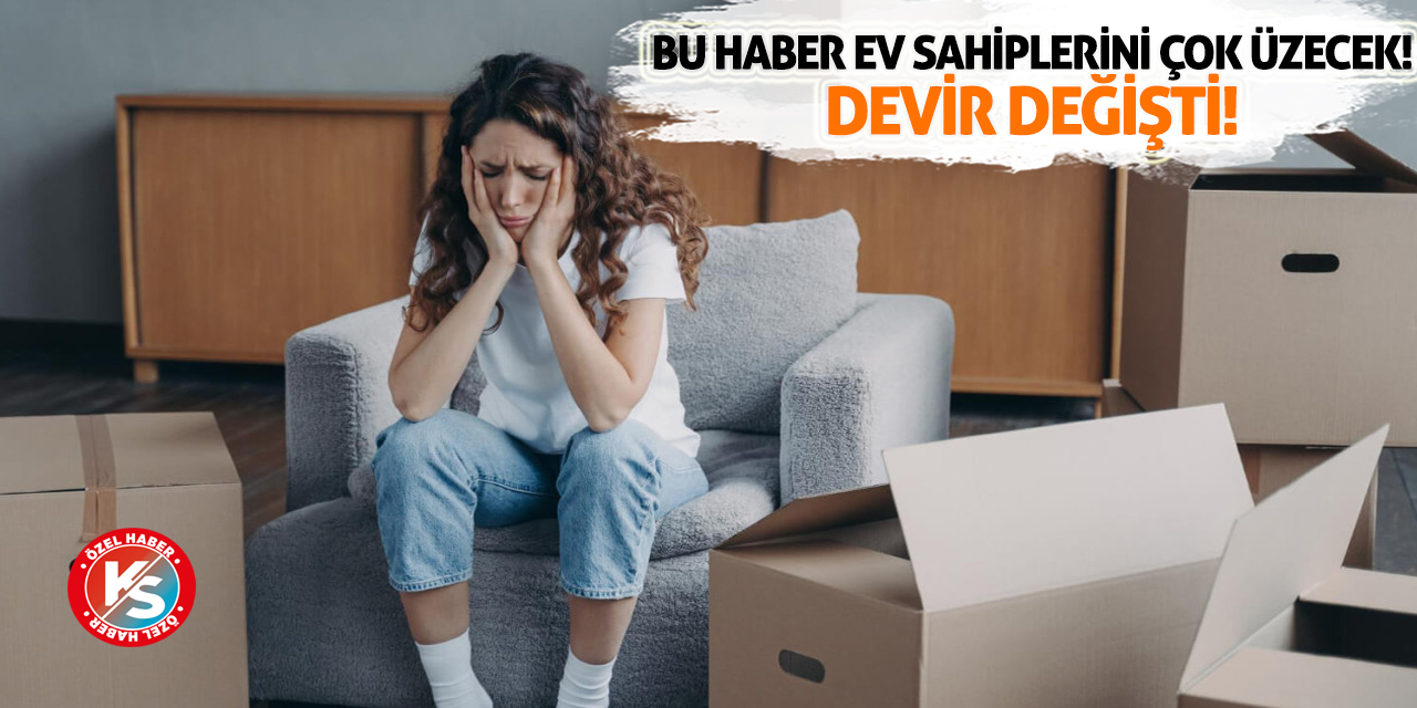 Bu haber ev sahiplerini çok üzecek! Devir değişti!