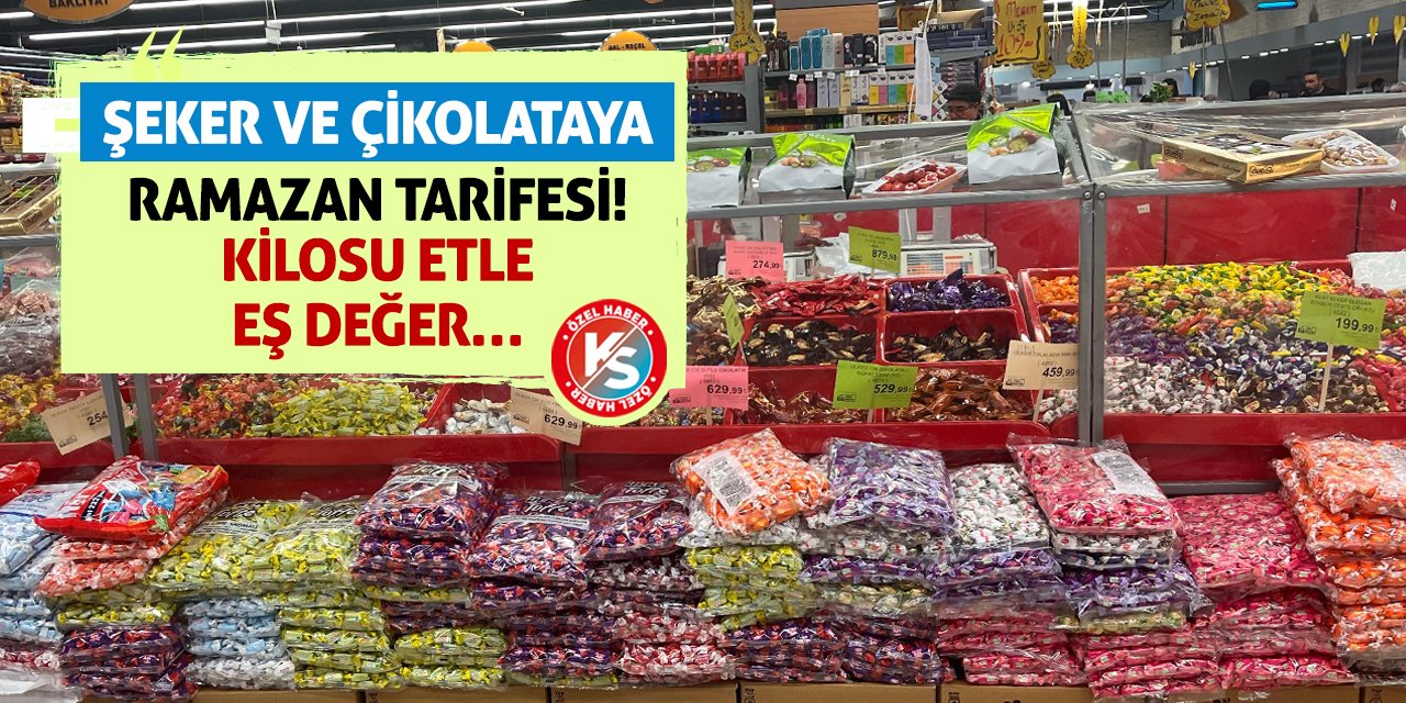 Şeker ve Çikolataya Ramazan Tarifesi! Kilosu Etle Eş Değer…