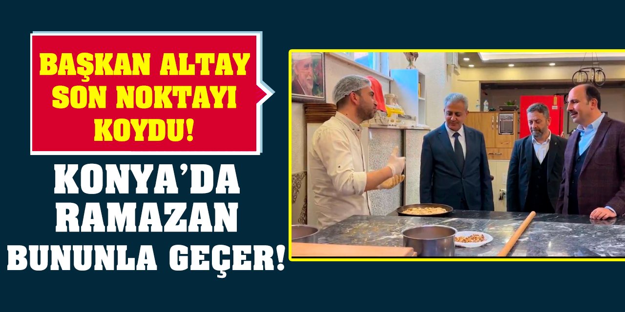 Başkan Altay Son Noktayı Koydu! Konya’da Ramazan Bununla Geçer!