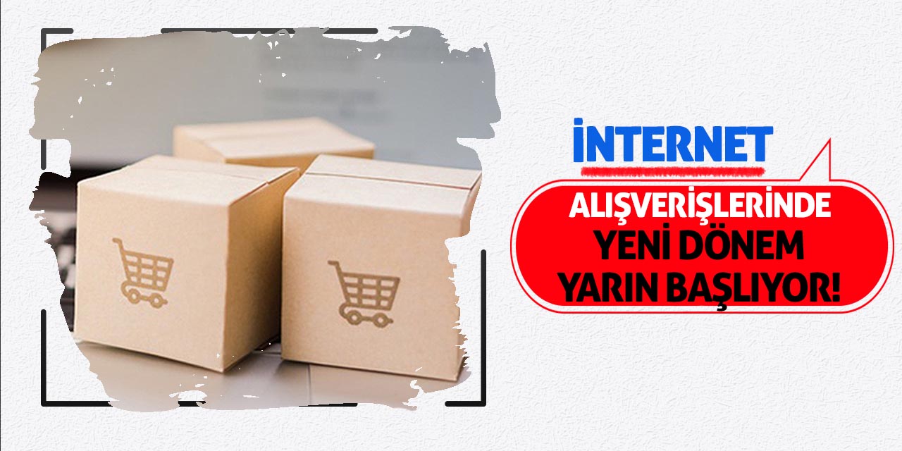 İnternet alışverişlerinde yeni dönem yarın başlıyor!