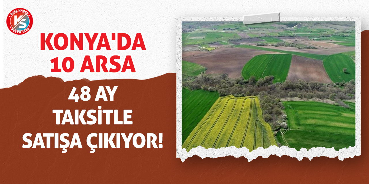 Konya'da 10 Arsa 48 Ay Taksitle Satışa Çıkıyor!
