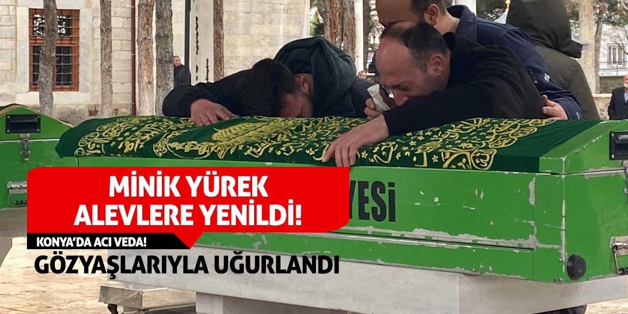 Minik Yürek Alevlere Yenildi: Gözyaşlarıyla Uğurlandı