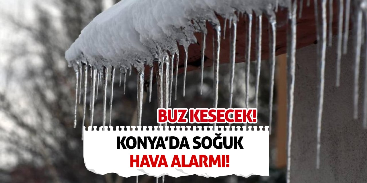 Konya'da Soğuk Hava Alarmı! Buz Kesecek