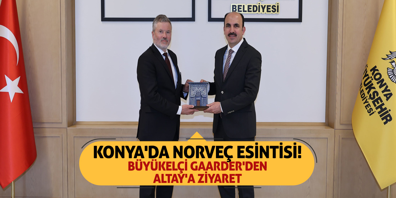 Konya'da Norveç esintisi! Büyükelçi Gaarder'den Altay'a ziyaret