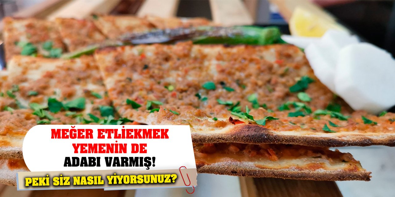 Meğer etliekmek yemenin de adabı varmış! Peki siz nasıl yiyorsunuz?