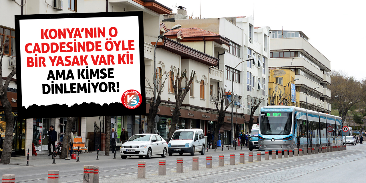 Konya'nın o caddesinde öyle bir yasak var ki! Ama kimse dinlemiyor