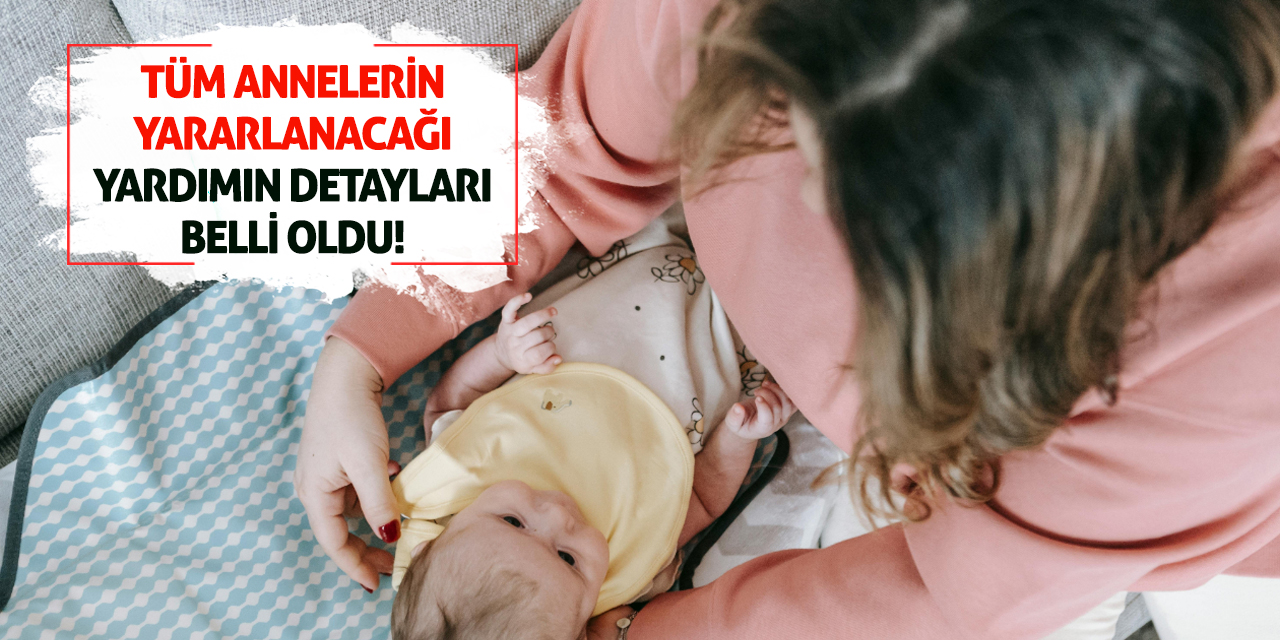 Tüm annelerin yararlanacağı yardımın detayları belli oldu!
