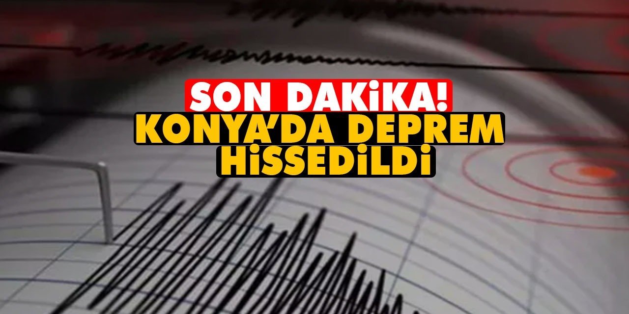 Son dakika! Konya'da deprem hissedildi!