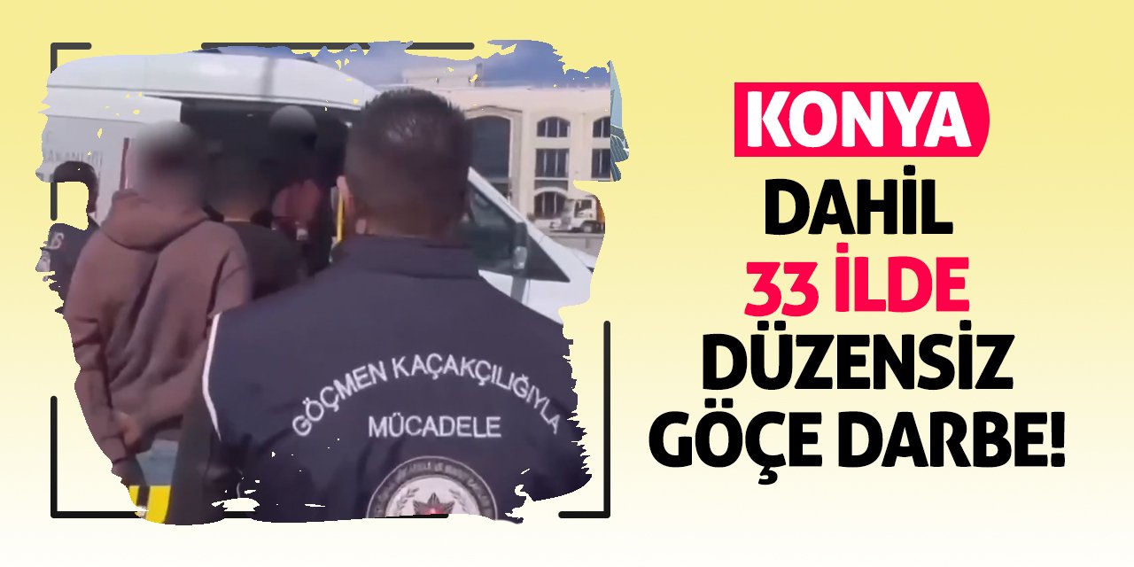 Konya dahil 33 ilde düzensiz göçe darbe!